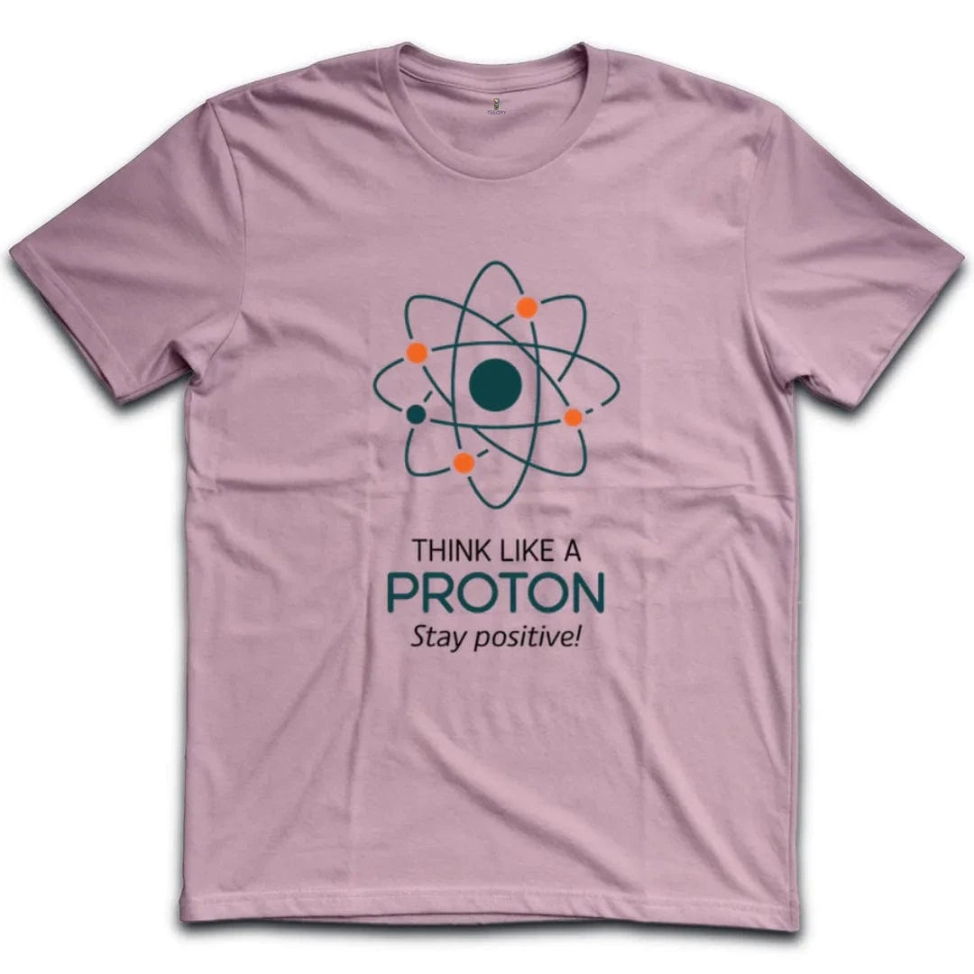 Think Like A Proton Stay Positive T-Shirt