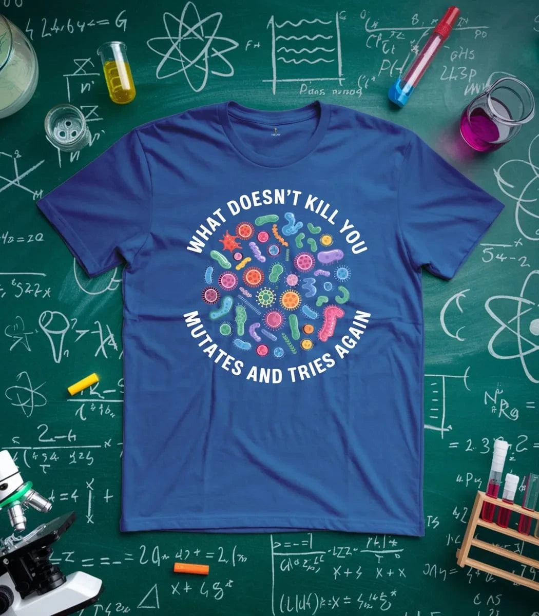 What Doesnt Kill You Mutates and Tries Again T-Shirt
