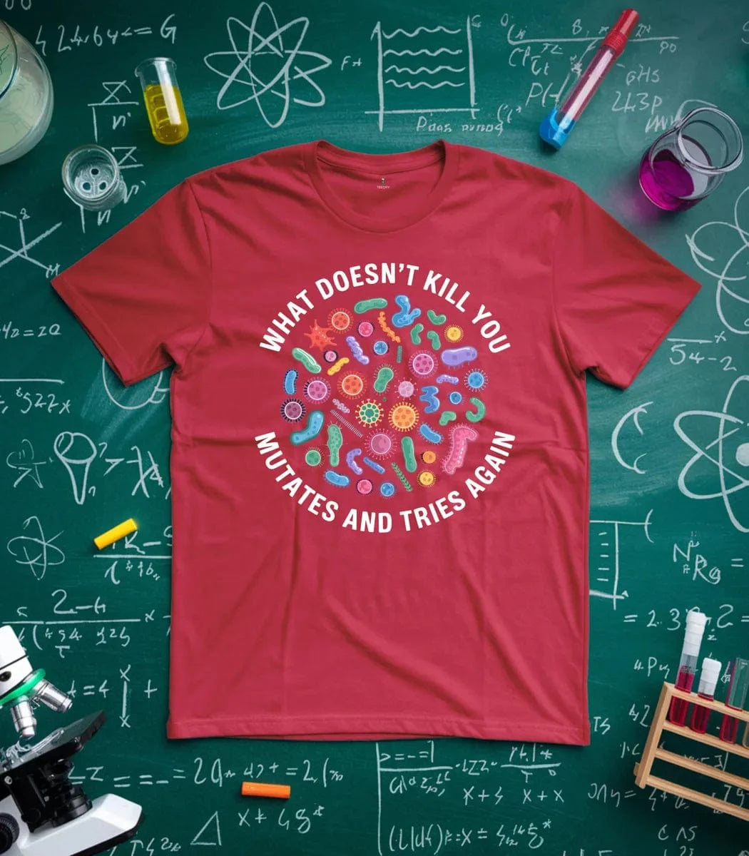 What Doesnt Kill You Mutates and Tries Again T-Shirt