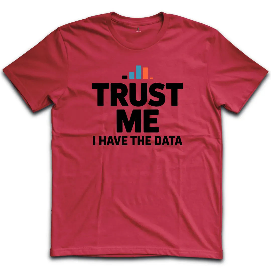 Trust Me I have The Data T-Shirt