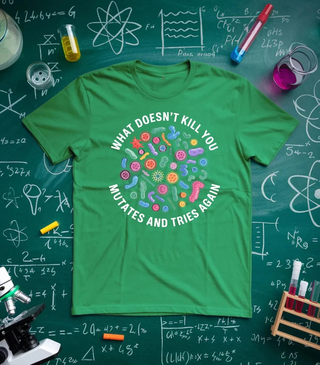 What Doesnt Kill You Mutates and Tries Again T-Shirt