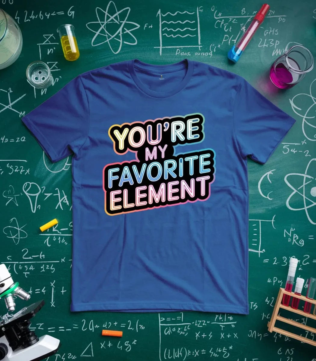 You Are My Favorite Element T-Shirt