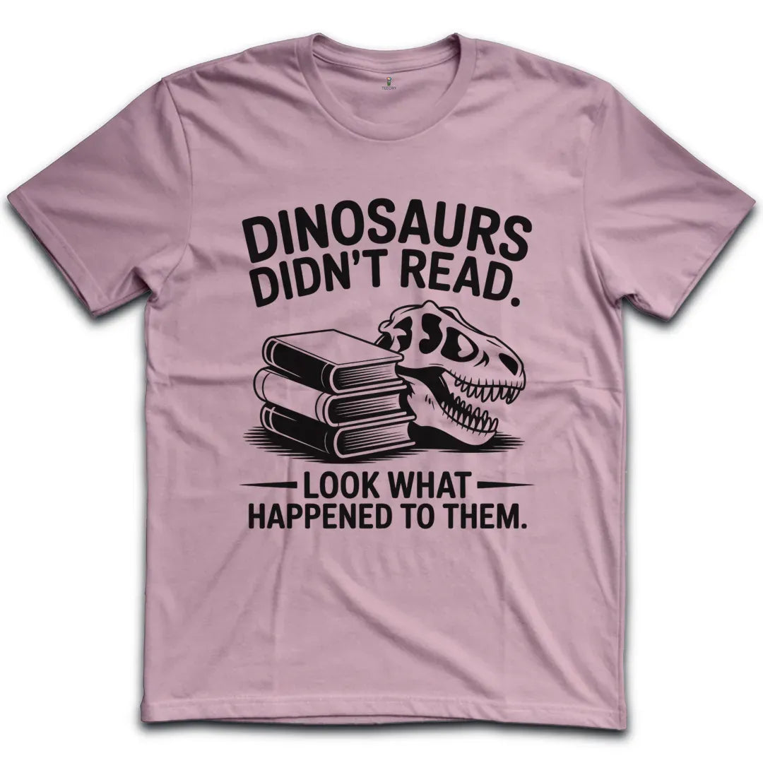 Dinosaurs Didnt Read T-Shirt