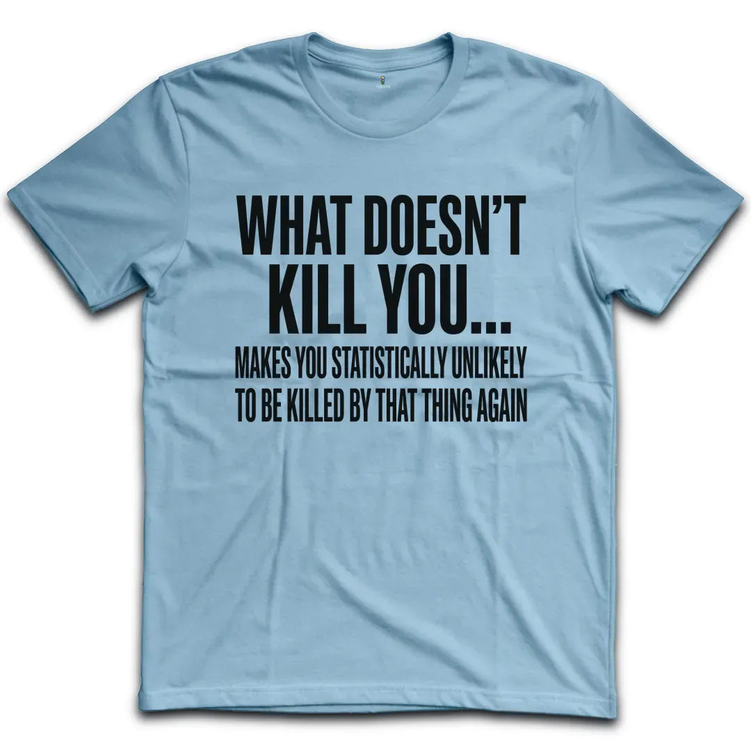 What Doesn't Kill You T-Shirt