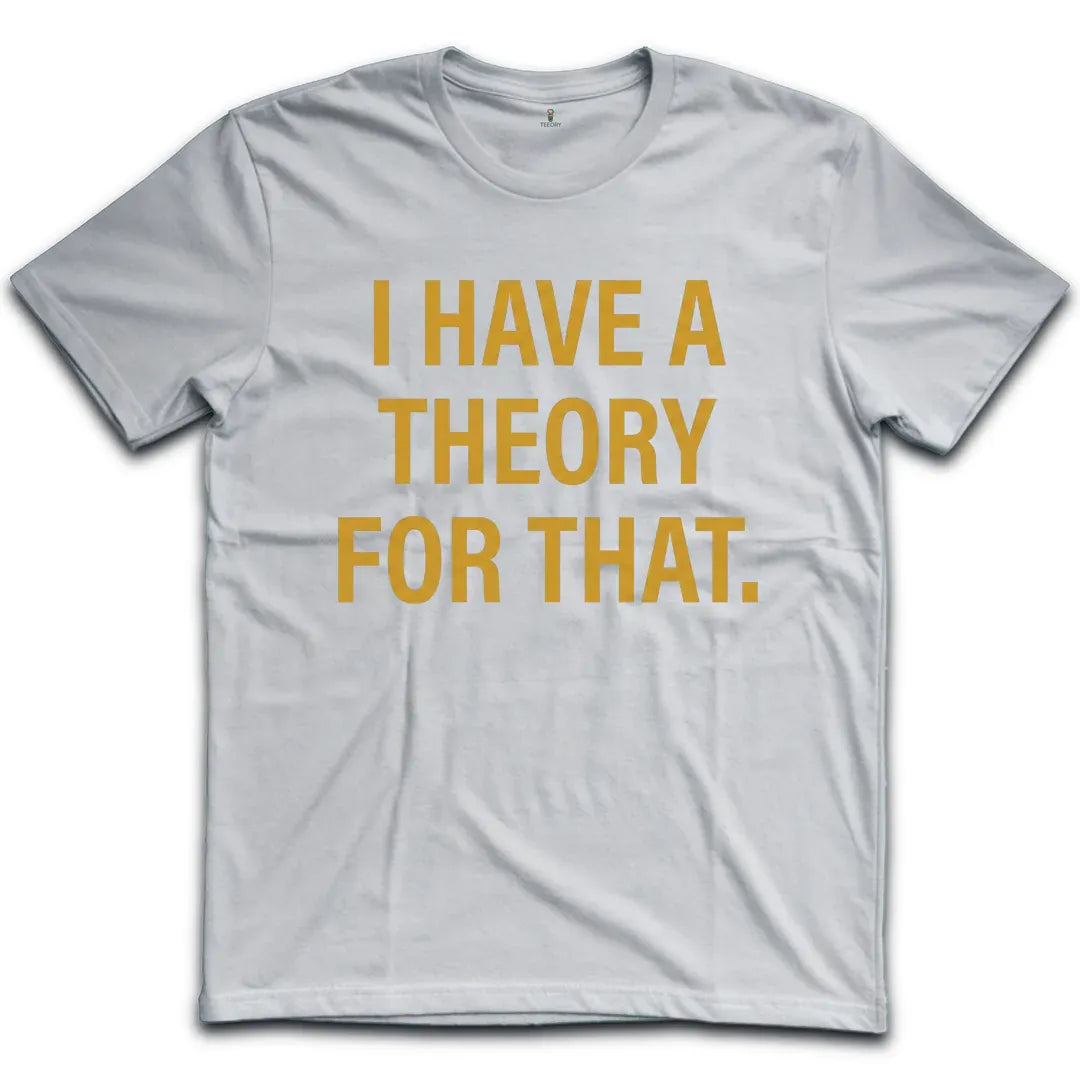 I Have A Theory T-Shirt