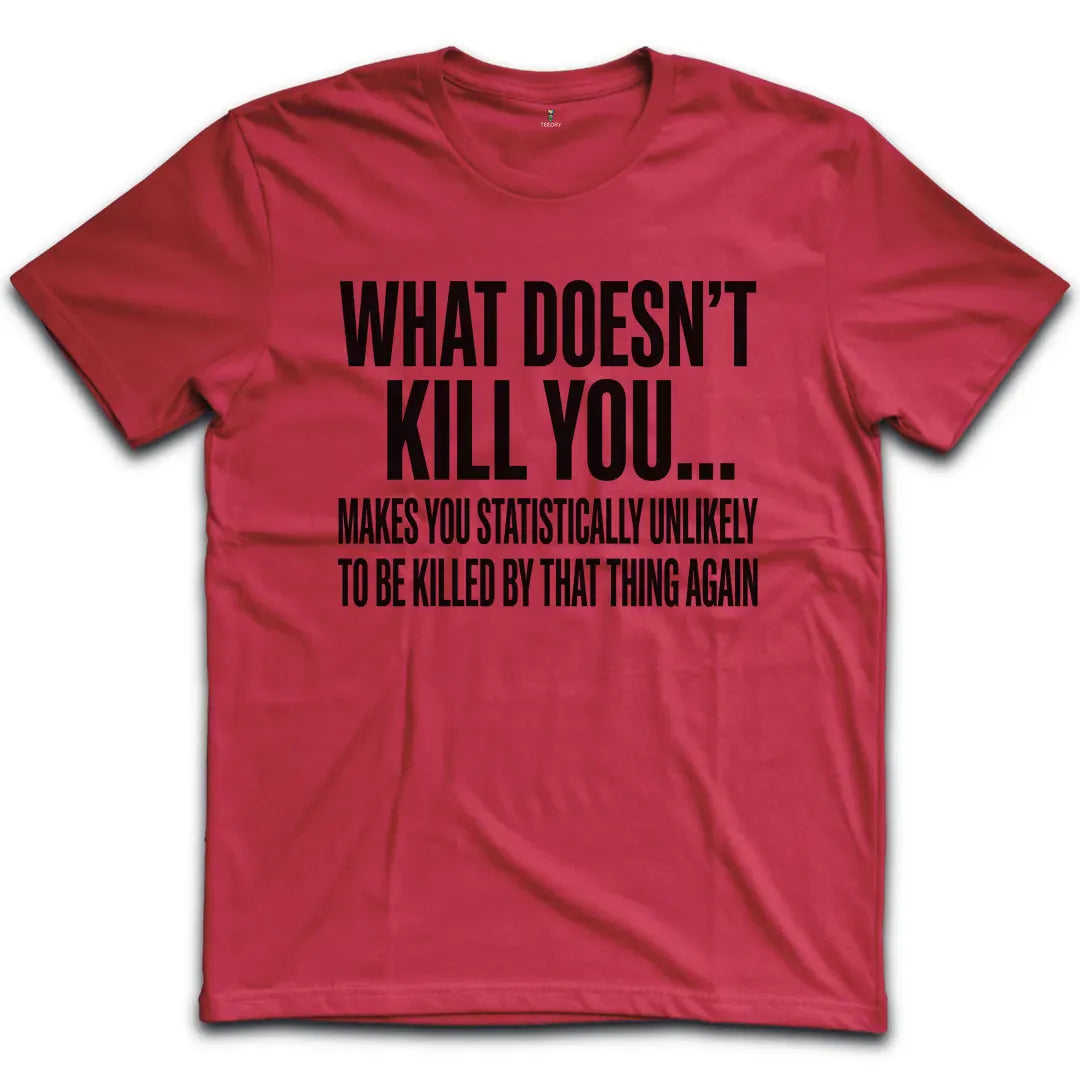 What Doesn't Kill You T-Shirt