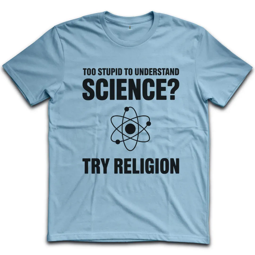 Too Stupid to Understand Science T-Shirt