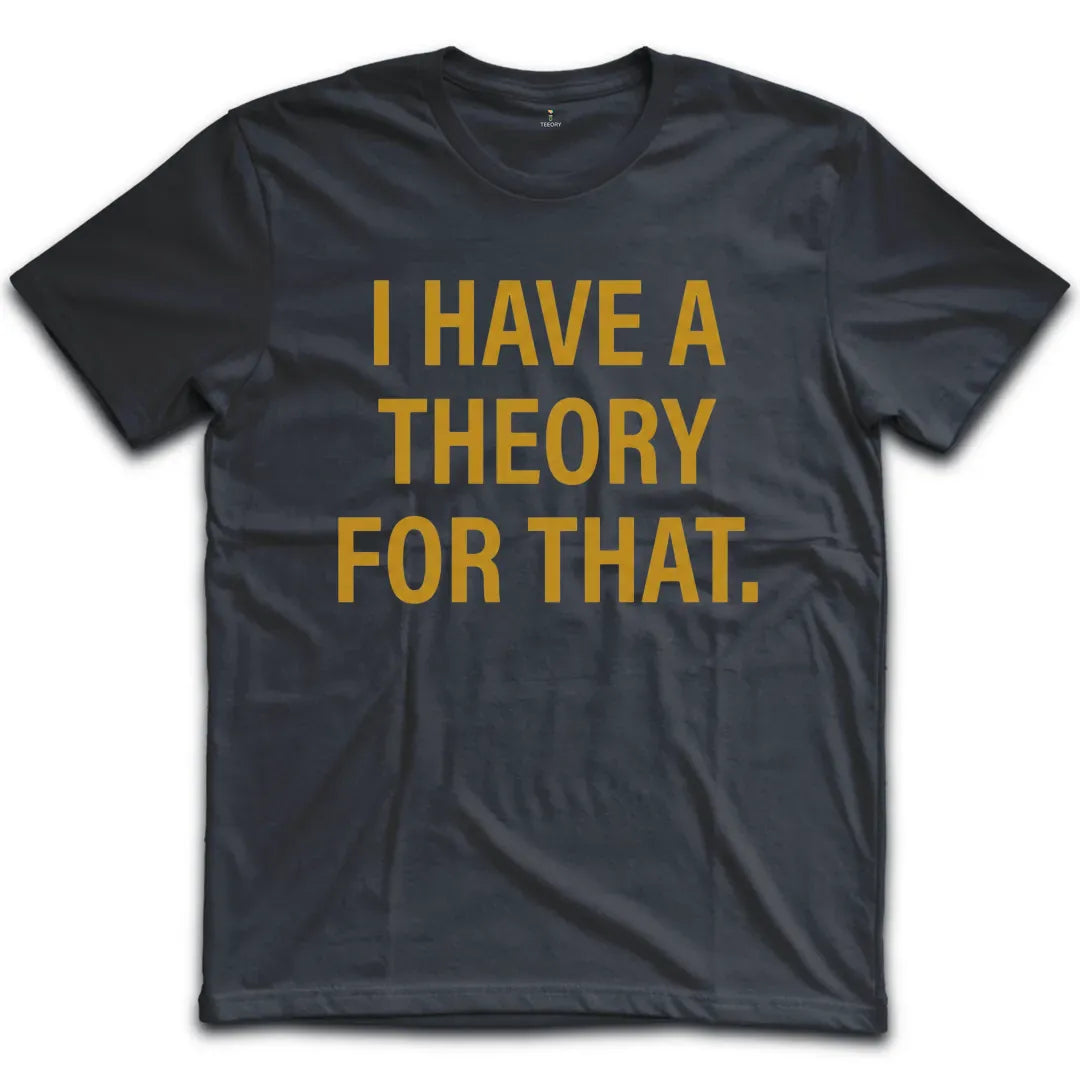 I Have A Theory T-Shirt