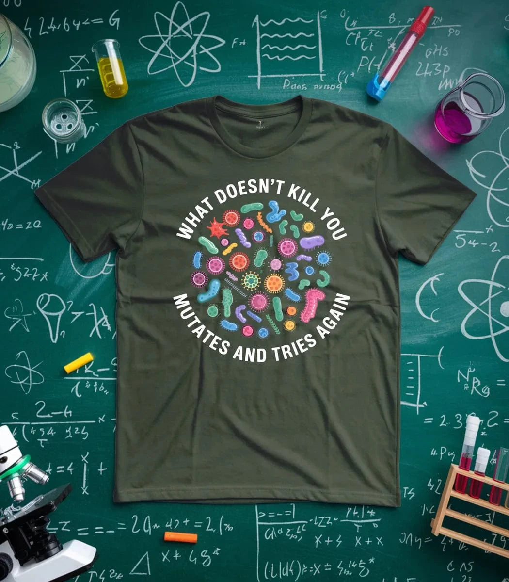 What Doesnt Kill You Mutates and Tries Again T-Shirt