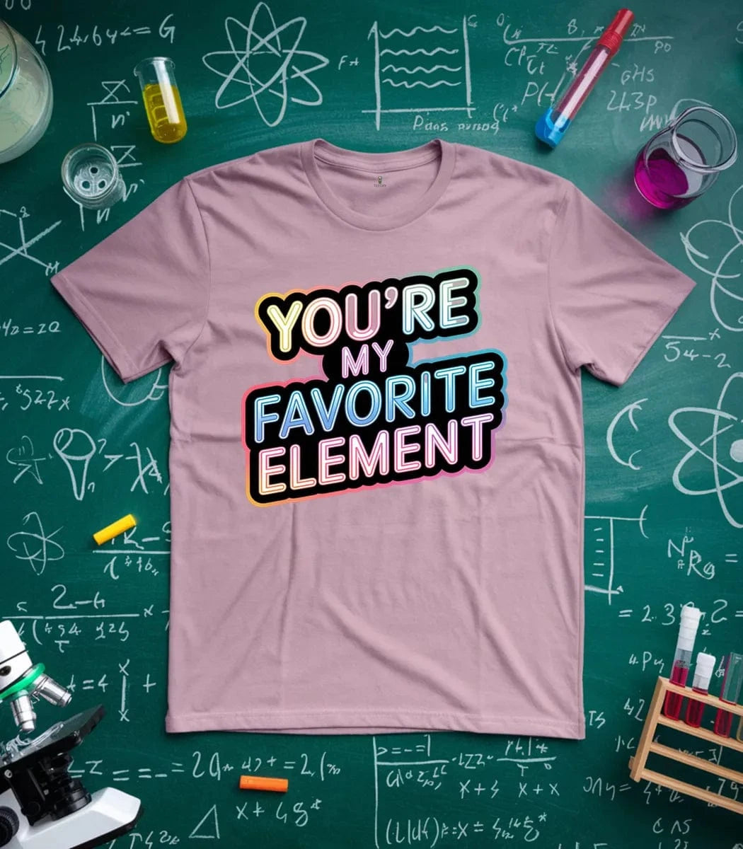 You Are My Favorite Element T-Shirt