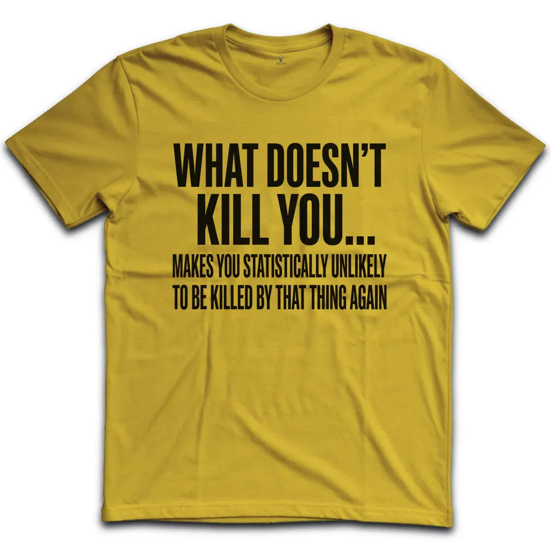 What Doesn't Kill You T-Shirt