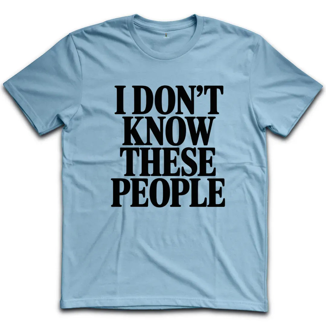 I Dont Know These People T-Shirt