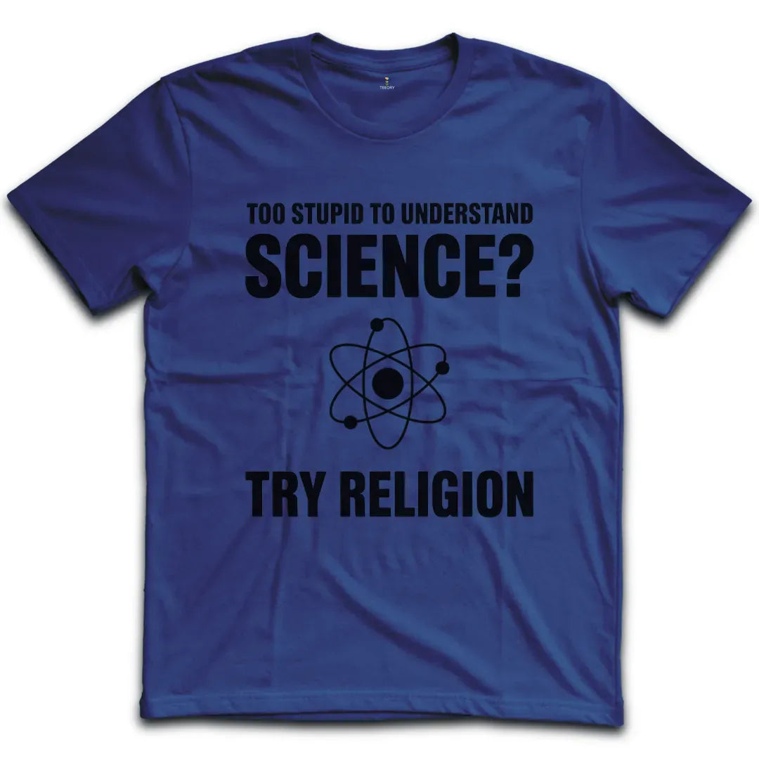 Too Stupid to Understand Science T-Shirt