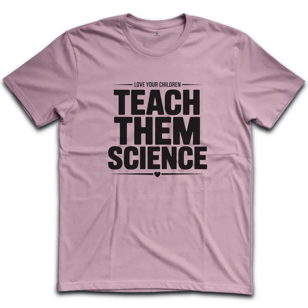 Teach Them Science T-Shirt