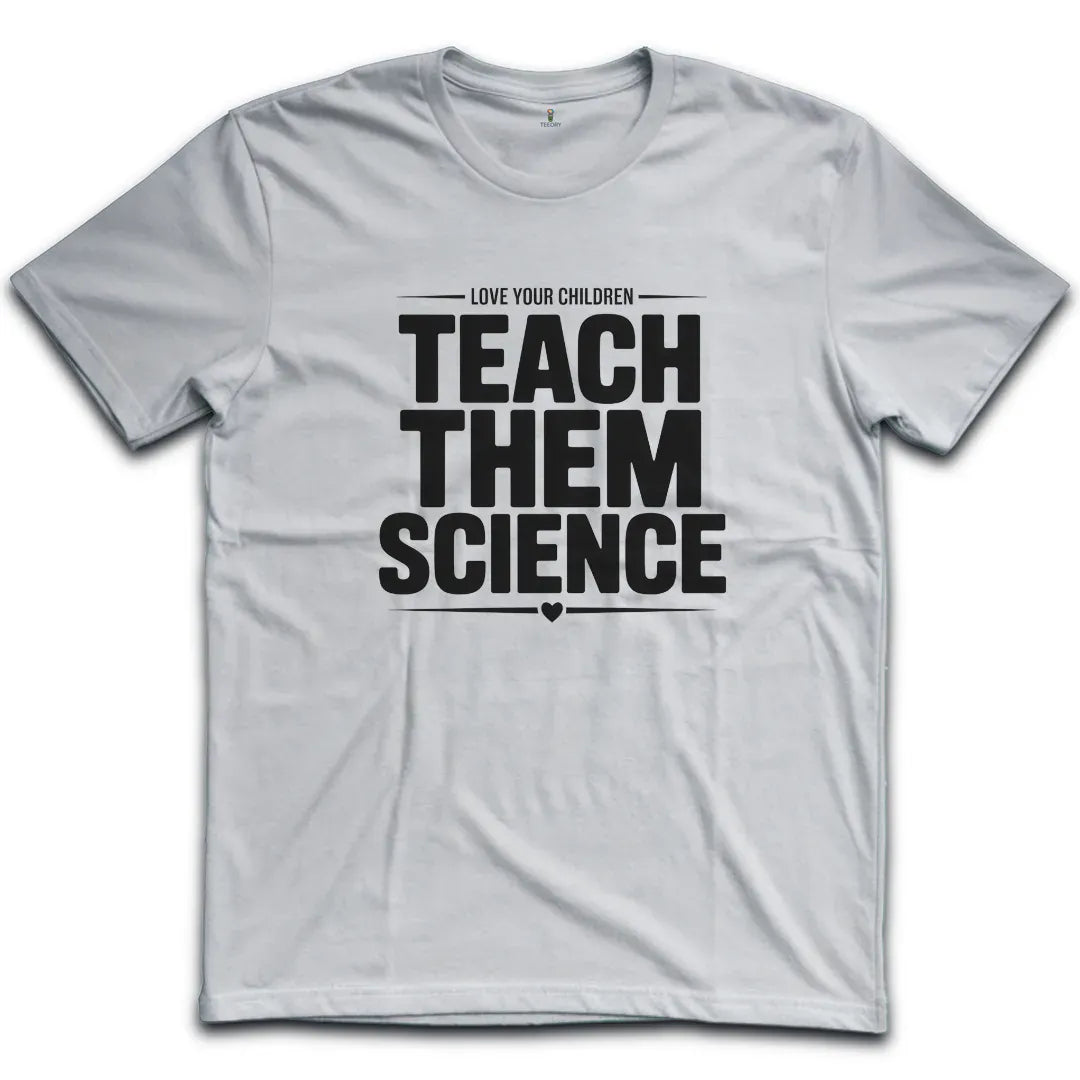 Teach Them Science T-Shirt