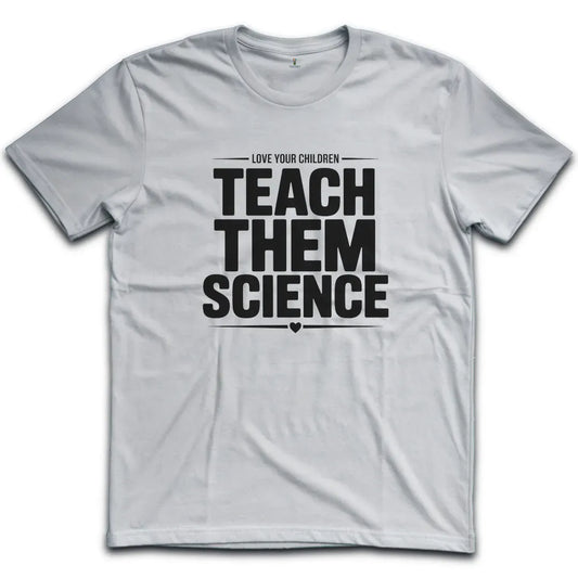 Teach Them Science T-Shirt