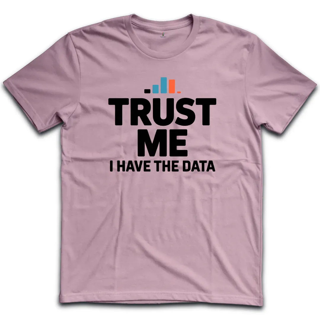 Trust Me I have The Data T-Shirt