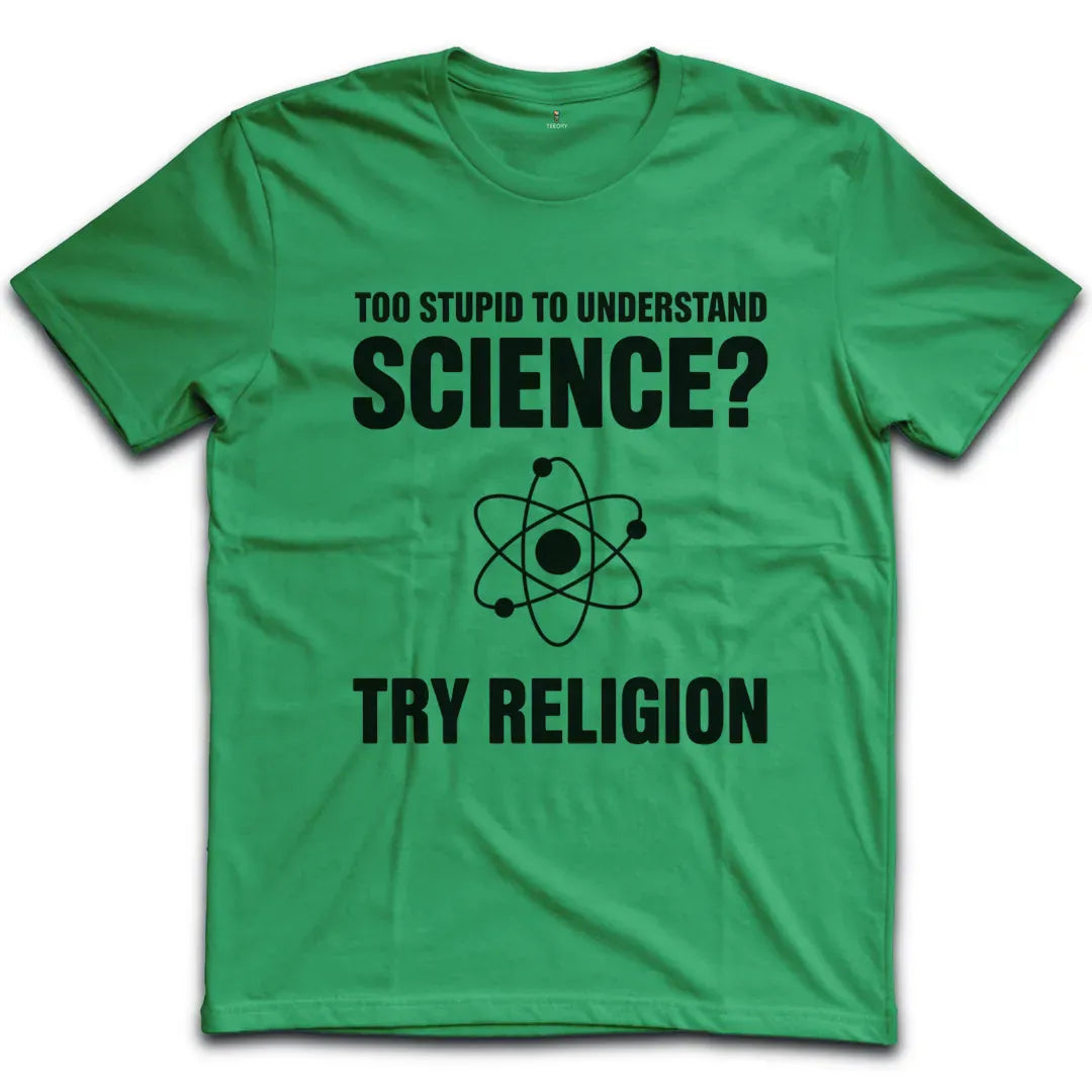 Too Stupid to Understand Science T-Shirt