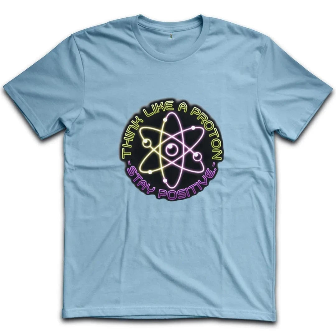 Think Like A Proton Stay Positive T-Shirt