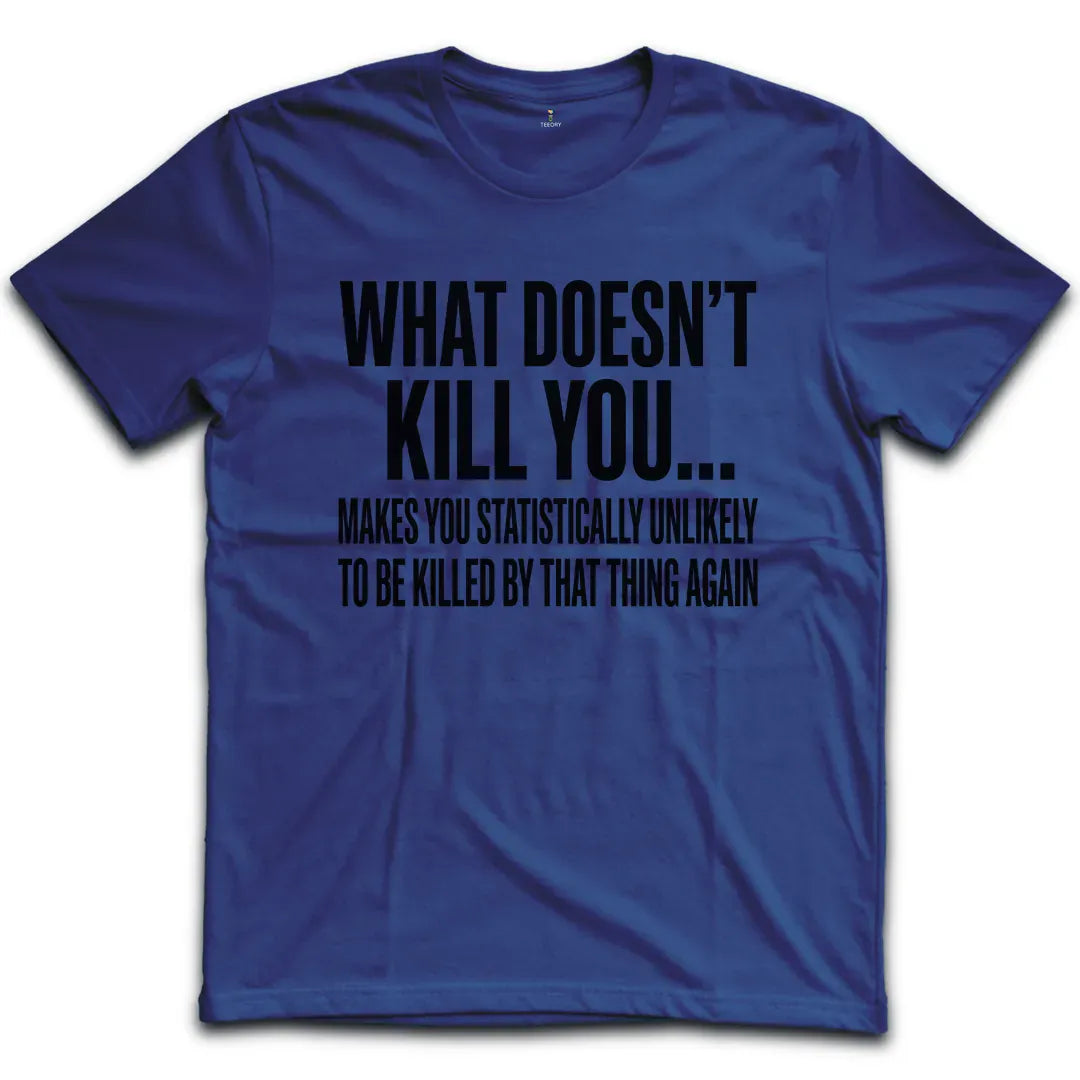 What Doesn't Kill You T-Shirt