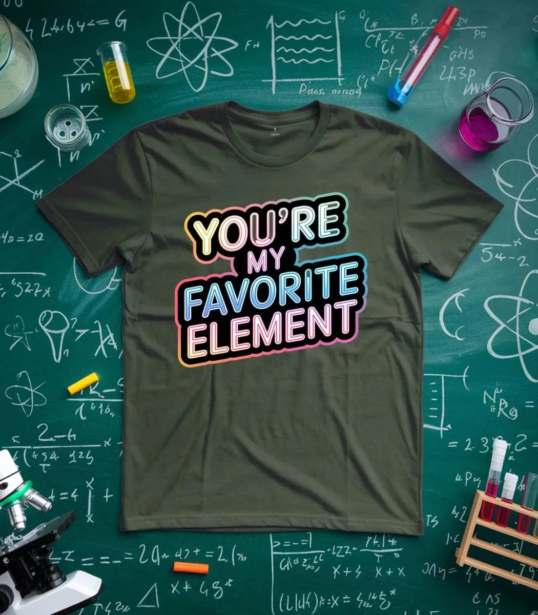 You Are My Favorite Element T-Shirt