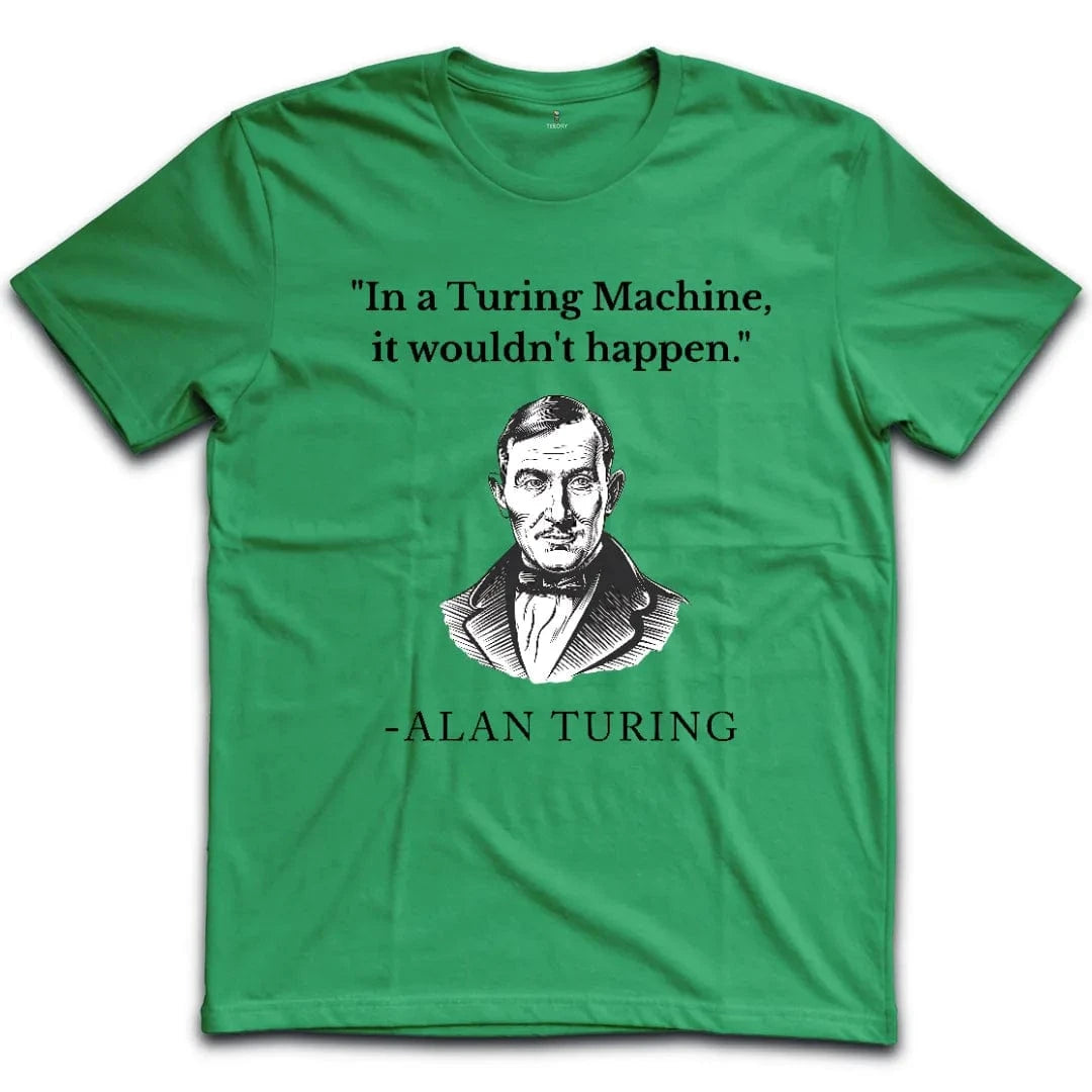 In Turing Machine would Not Happen T-Shirt