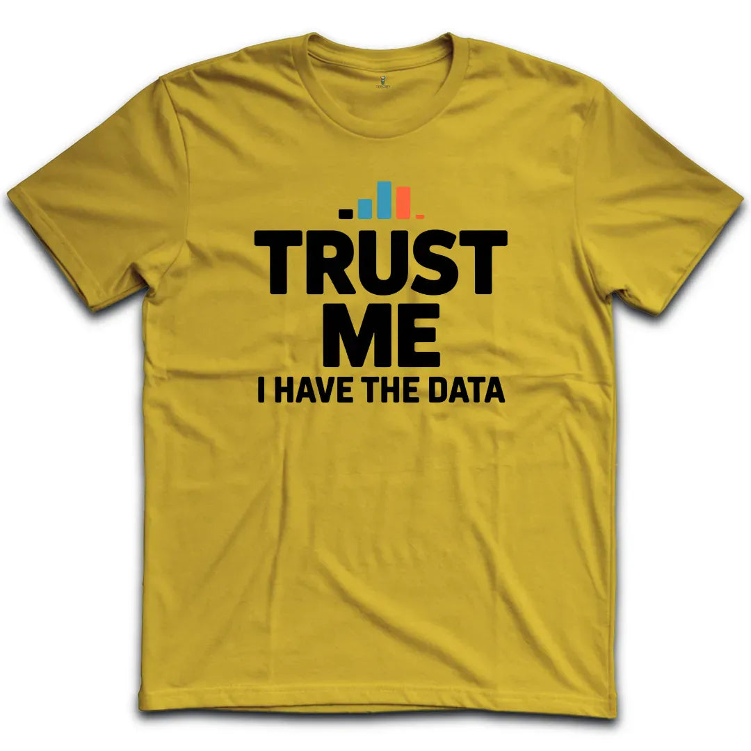 Trust Me I have The Data T-Shirt
