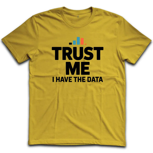 Trust Me I have The Data T-Shirt