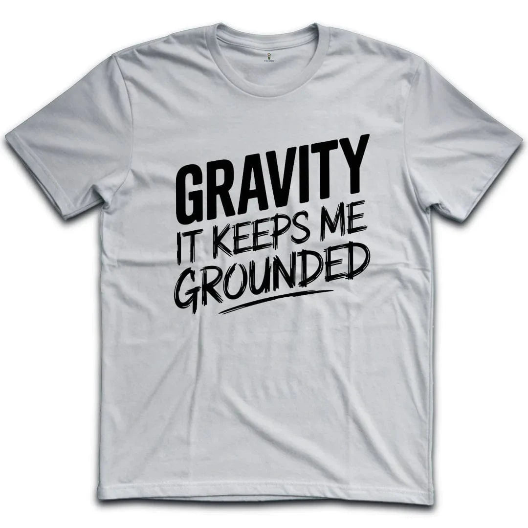 Gravity It Keeps Me Grounded T-Shirt