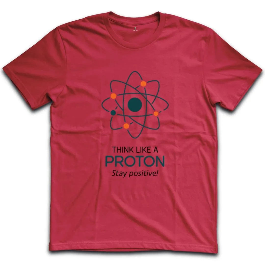 Think Like A Proton Stay Positive T-Shirt