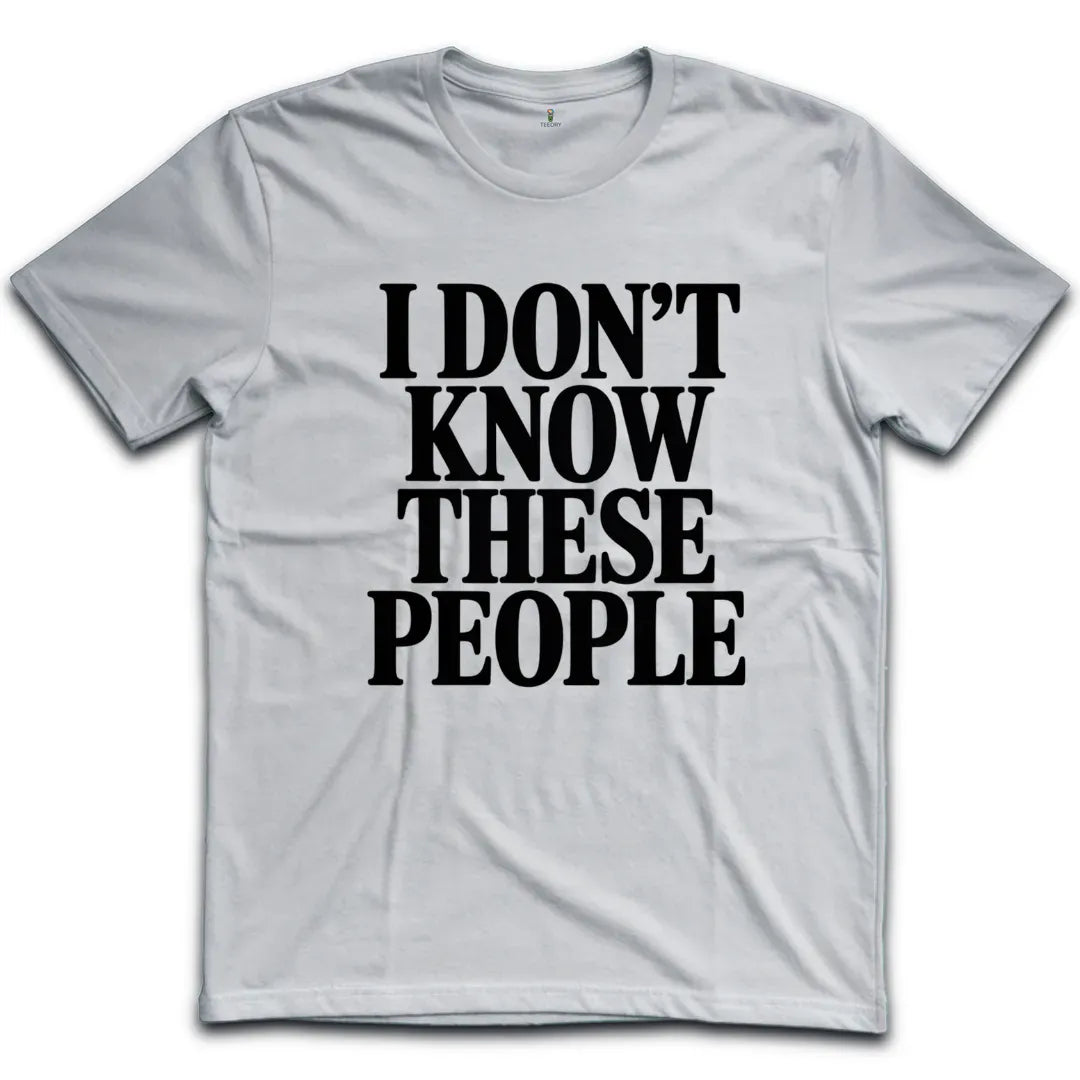 I Dont Know These People T-Shirt