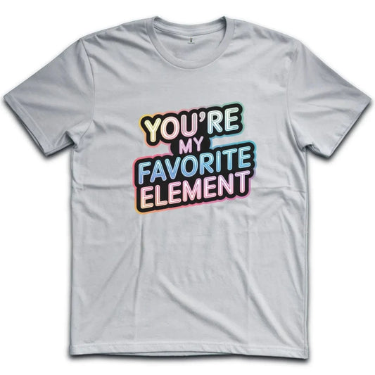 You Are My Favorite Element T-Shirt