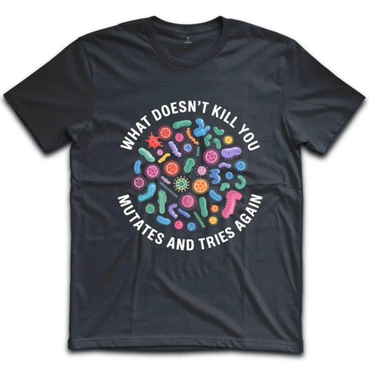 What Doesnt Kill You Mutates and Tries Again T-Shirt