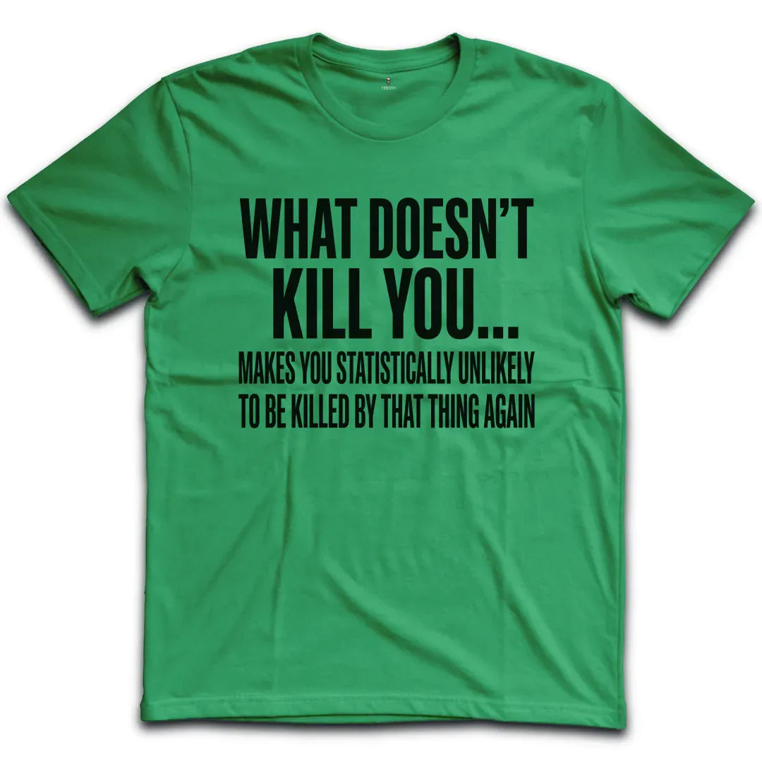 What Doesn't Kill You T-Shirt