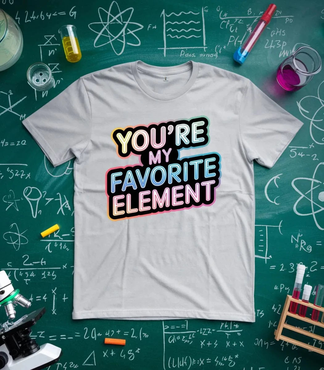 You Are My Favorite Element T-Shirt