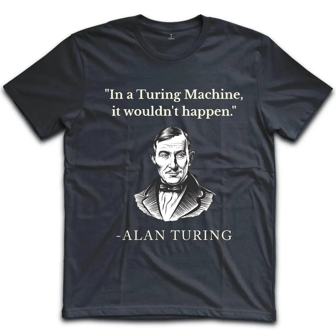 In Turing Machine would Not Happen T-Shirt